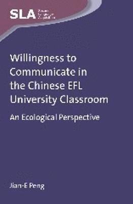 Jian-E Peng - Willingness to Communicate in the Chinese EFL University Classroom, Inbunden