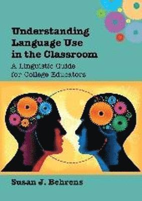 bokomslag Understanding Language Use in the Classroom: A Linguistic Guide for College Educators