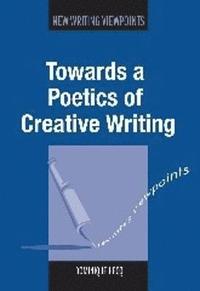 bokomslag Towards a Poetics of Creative Writing