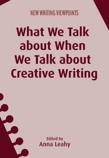 Anna Leahy - What We Talk about When We Talk about Creative Writing, Häftad