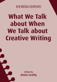 bokomslag What We Talk about When We Talk about Creative Writing