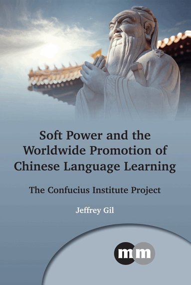 Jeffrey Gil - Soft Power and the Worldwide Promotion of Chinese Language Learning, Inbunden