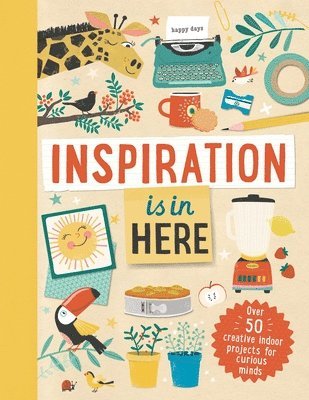 Laura Baker - Inspiration Is in Here: Over 50 Creative Indoor Projects for Curious Minds, Inbunden