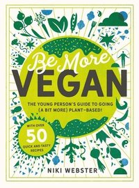 bokomslag Be More Vegan: The Young Person's Guide to Going (a Bit More) Plant-Based!