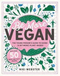 bokomslag Be More Vegan: The Young Person's Guide to Going (a Bit More) Plant-Based!