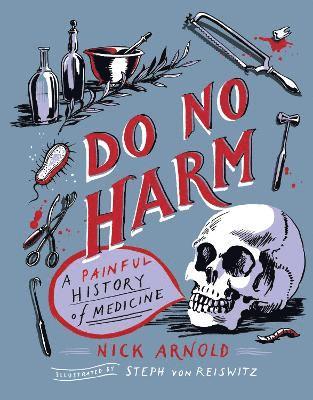 Nick Arnold - Do No Harm - A Painful History of Medicine, Inbunden