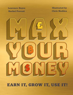Max Your Money: Earn It! Grow It! Use It! 1