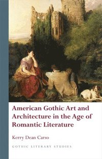 bokomslag American Gothic Art and Architecture in the Age of Romantic Literature