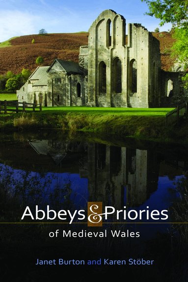 Janet Burton, Karen Stöber - Abbeys and Priories of Medieval Wales, Inbunden