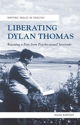 Rhian Barfoot - Liberating Dylan Thomas, Häftad