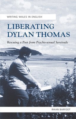 Rhian Barfoot - Liberating Dylan Thomas, Inbunden