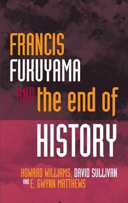 Howard Williams, E Gwynn Matthews, David Sullivan - Francis Fukuyama and the End of History, Inbunden