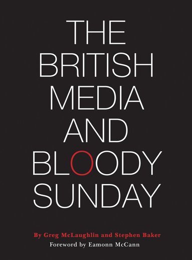Greg McLaughlin, Stephen Baker - The British Media and Bloody Sunday, Inbunden