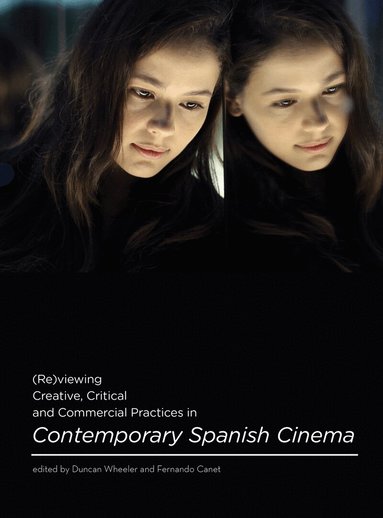 Duncan Wheeler, Fernando Canet - (Re)viewing Creative, Critical and Commercial Practices in Contemporary Spanish Cinema, Inbunden