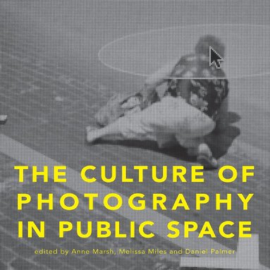 Anne Marsh, Melissa Miles, Daniel Palmer - The Culture of Photography in Public Space, Häftad