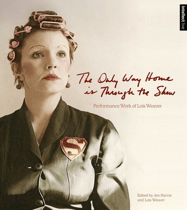 Lois Weaver, Jen Harvie - Only Way Home is Through the Show, Häftad