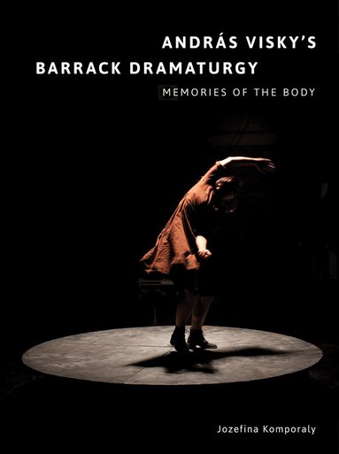 Jozefina Komporaly - András Visky’s Barrack Dramaturgy: Memories of the Body, Häftad