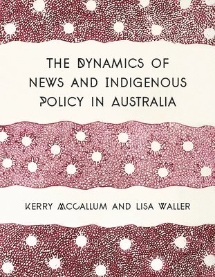 bokomslag The Dynamics of News and Indigenous Policy in Australia