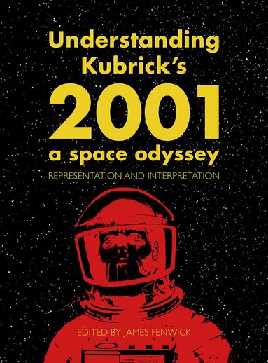 James Fenwick - Understanding Kubrick's 2001: A Space Odyssey, Inbunden