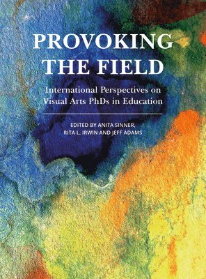 Anita Sinner, Rita L. Irwin, Jeff Adams, Canada) Sinner, Anita (Concordia University, Rita L. (The University of British Columbia) Irwin, Jeff (University of Chester) Adams - Provoking the Field, Häftad