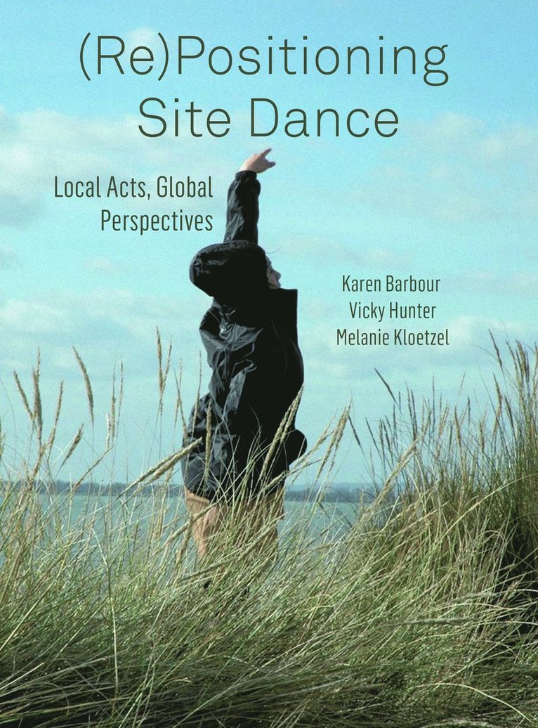 Karen Barbour, Victoria Hunter, Melanie Kloetzel, Karen (The University of Waikato) Barbour, UK) Hunter, Victoria (University of Chichester, Melanie (University of Calgary) Kloetzel - (Re)Positioning Site Dance, Inbunden