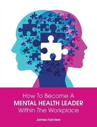 bokomslag How to Become a Mental Health Leader Within the Workplace