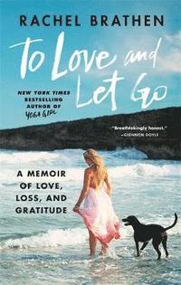 bokomslag To Love and Let Go: A Memoir of Love, Loss, and Gratitude