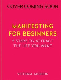 bokomslag Manifesting for Beginners: Nine Steps to Attracting a Life You Love