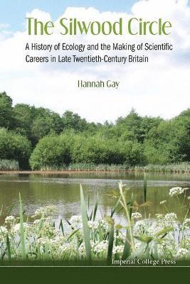 Silwood Circle, The: A History Of Ecology And The Making Of Scientific Careers In Late Twentieth-century Britain 1