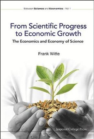 Frank Witte - From Scientific Progress To Economic Growth: The Economics And Economy Of Science, Inbunden