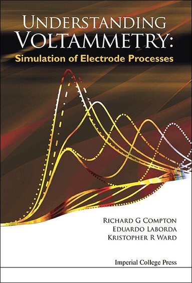 Richard G Compton, Eduardo Laborda, Kristopher R Ward - UNDERSTANDING VOLTAMMETRY: SIMULATION OF ELECTRODE PROCESSES, Inbunden