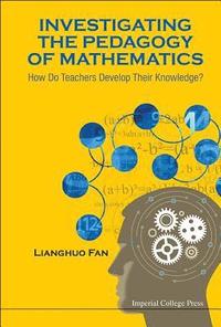 bokomslag Investigating The Pedagogy Of Mathematics: How Do Teachers Develop Their Knowledge?