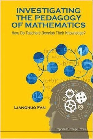 Lianghuo Fan, China) Fan, Lianghuo (East China Normal Univ, FAN LIANGHUO, Fan Lianghuo - Investigating The Pedagogy Of Mathematics: How Do Teachers Develop Their Knowledge?, Inbunden