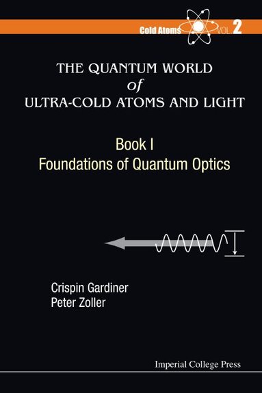Crispin Gardiner, Peter Zoller - QUANTUM WORLD OF ULTRA-COLD ATOMS AND LIGHT, THE - BOOK I: FOUNDATIONS OF QUANTUM OPTICS, Inbunden