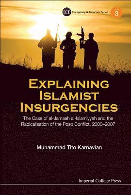 bokomslag Explaining Islamist Insurgencies: The Case Of Al-jamaah Al-islamiyyah And The Radicalisation Of The Poso Conflict, 2000-2007