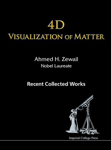 Ahmed H Zewail - 4D VISUALIZATION OF MATTER: RECENT COLLECTED WORKS OF AHMED H ZEWAIL, NOBEL LAUREATE, Inbunden