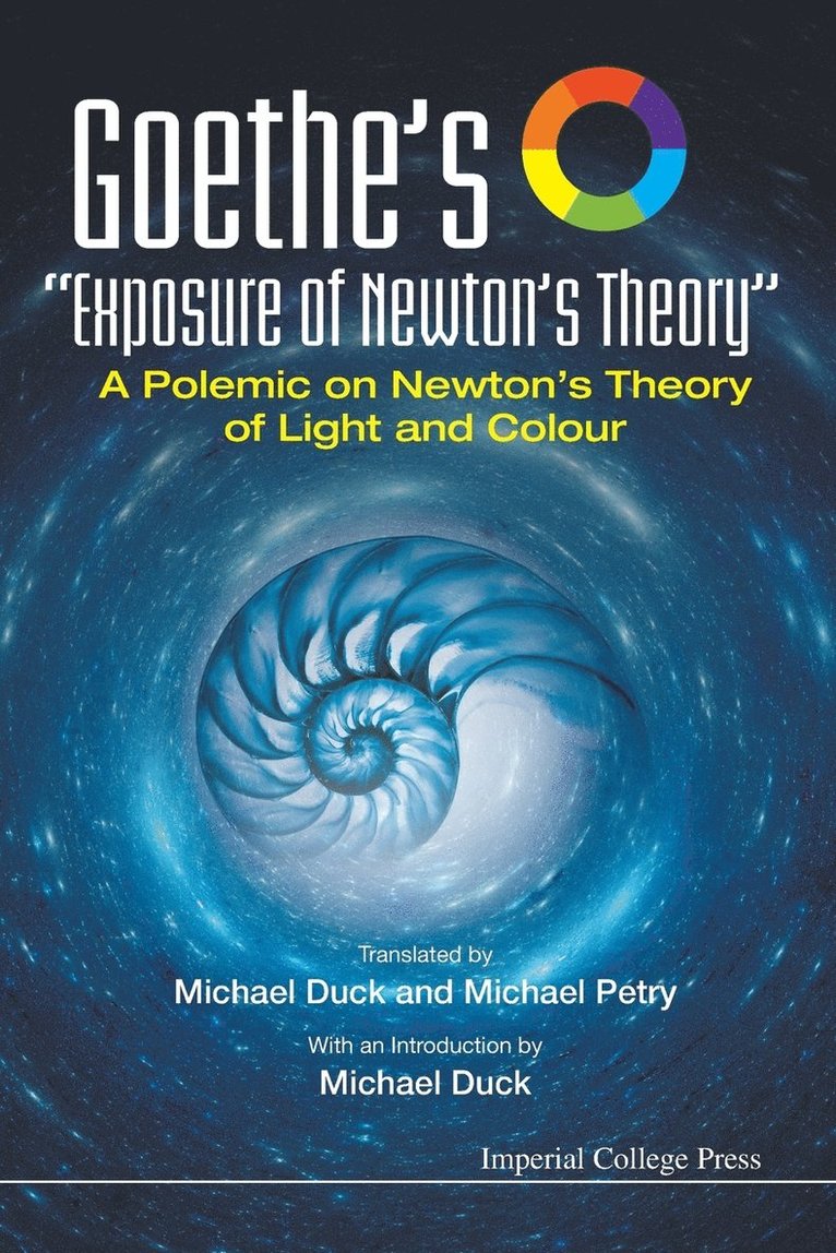 Goethe's &quot;Exposure Of Newton's Theory&quot;: A Polemic On Newton's Theory Of Light And Colour 1