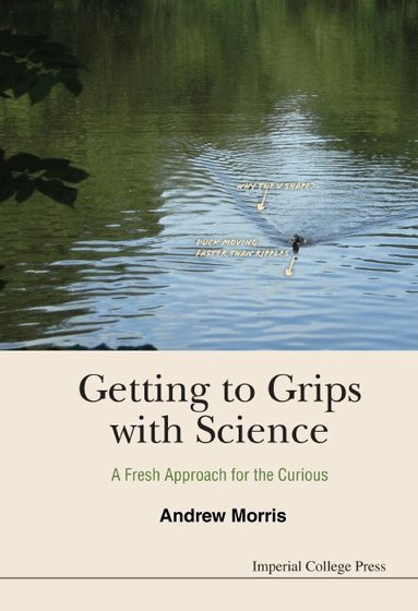 Andrew Morris - GETTING TO GRIPS WITH SCIENCE: A FRESH APPROACH FOR THE CURIOUS, Inbunden