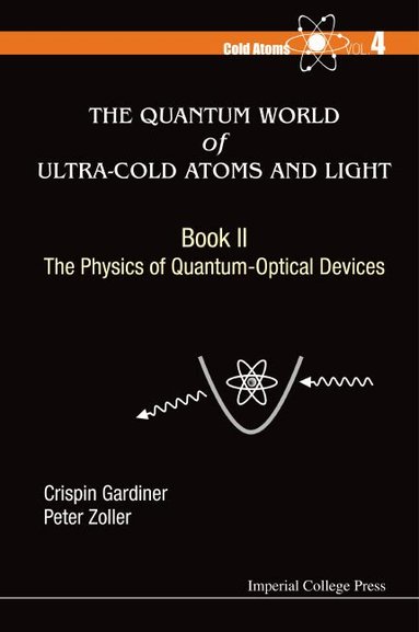 Crispin Gardiner, Peter Zoller - QUANTUM WORLD OF ULTRA-COLD ATOMS AND LIGHT, THE - BOOK II: THE PHYSICS OF QUANTUM-OPTICAL DEVICES, Inbunden
