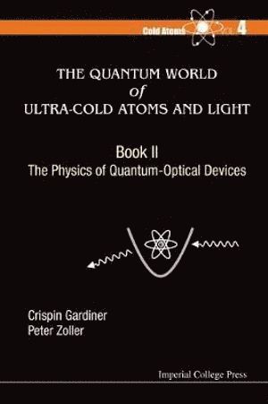 Crispin W Gardiner, Peter Zoller, New Zealand) Gardiner, Crispin W (Univ Of Otago, Austria) Zoller, Peter (Univ Of Innsbruck, Crispin W. Gardiner, GARDINER CRISPIN, Gardiner Crispin - Quantum World Of Ultra-cold Atoms And Light, The - Book Ii: The Physics Of Quantum-optical Devices, Inbunden
