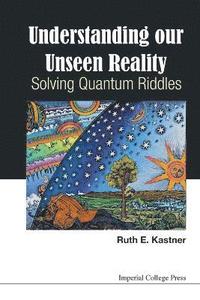 bokomslag Understanding Our Unseen Reality: Solving Quantum Riddles