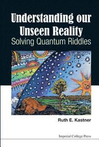 bokomslag Understanding Our Unseen Reality: Solving Quantum Riddles