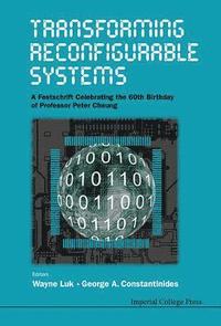 bokomslag Transforming Reconfigurable Systems: A Festschrift Celebrating The 60th Birthday Of Professor Peter Cheung