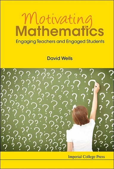David Wells - MOTIVATING MATHEMATICS: ENGAGING TEACHERS AND ENGAGED STUDENTS, Inbunden