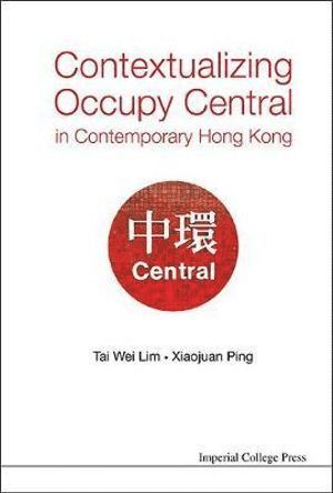 Tai Wei Lim, Xiaojuan Ping, S'pore) Lim, Tai Wei (Soka Univ, Japan & Nus, S'pore) Ping, Xiaojuan (Nus, LIM TAI WEI, Lim Tai Wei - Contextualizing Occupy Central In Contemporary Hong Kong, Inbunden