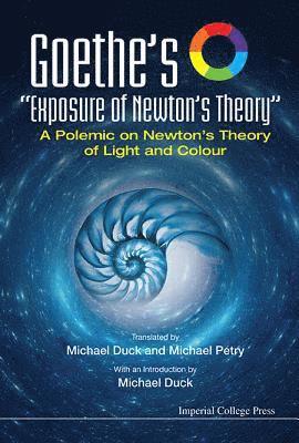 Goethe's &quot;Exposure Of Newton's Theory&quot;: A Polemic On Newton's Theory Of Light And Colour 1