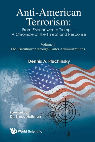 Dennis A Pluchinsky - ANTI-AMERICAN TERRORISM: FROM EISENHOWER TO TRUMP - A CHRONICLE OF THE THREAT AND RESPONSE: VOLUME I: THE EISENHOWER THROUGH CARTER ADMINISTRATIONS, Inbunden