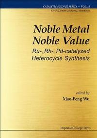 bokomslag Noble Metal Noble Value: Ru-, Rh-, Pd-catalyzed Heterocycle Synthesis