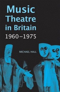 bokomslag Music Theatre in Britain, 1960-1975