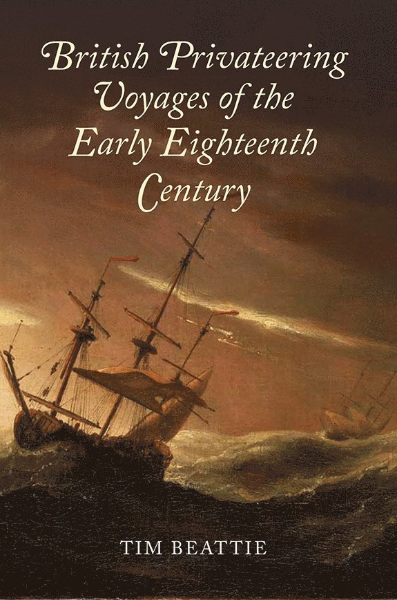 Tim Beattie - British Privateering Voyages of the Early Eighteenth Century, Inbunden